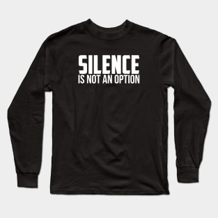 Silence is Not An Option Long Sleeve T-Shirt